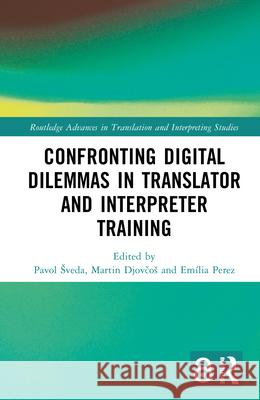 Confronting Digital Dilemmas in Translator and Interpreter Training Pavol Sveda Martin Djovčos Em?lia Perez 9781032913124 Routledge - książka