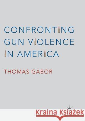 Confronting Gun Violence in America Gabor, Thomas 9783319815848 Palgrave Macmillan - książka