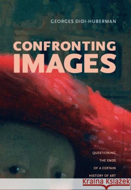 Confronting Images: Questioning the Ends of a Certain History of Art Didi-Huberman, Georges 9780271024721 Pennsylvania State University Press - książka