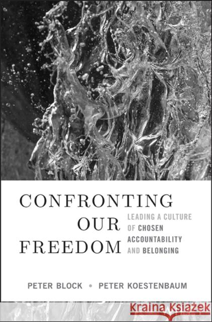 Confronting Our Freedom: Leading a Culture of Chosen Accountability and Belonging Peter Block Peter Koestenbaum 9781394156092 John Wiley & Sons Inc - książka