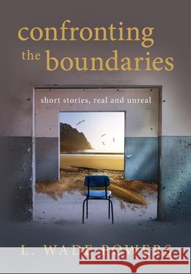 Confronting the Boundaries: short stories, real and unreal L. Wade Powers 9781643884042 Luminare Press - książka