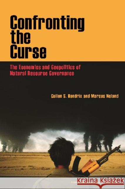 Confronting the Curse: The Economics and Geopolitics of Natural Resource Governance Marcus Noland Cullen S. Hendrix 9780881326765 Peterson Institute - książka