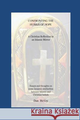 Confronting the Hubris of Hope: A Christian Reflection in an Islamic Mirror Dan McVey 9781494292799 Createspace - książka