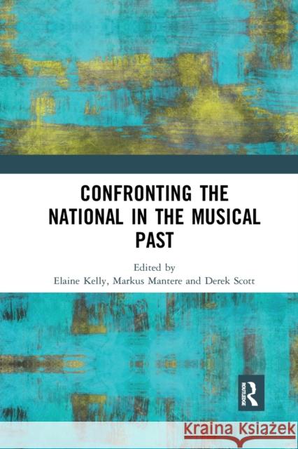 Confronting the National in the Musical Past Elaine Kelly Markus Mantere Derek Scott 9780367591304 Routledge - książka