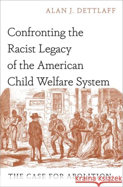 Confronting the Racist Legacy of the American Child Welfare System: The Case for Abolition Alan J. (Professor, Professor, University of Houston Graduate College of Social Work) Dettlaff 9780197675267 Oxford University Press Inc - książka