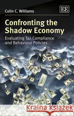 Confronting the Shadow Economy: Evaluating Tax Compliance and Behaviour Policies Colin C. Williams   9781782546030 Edward Elgar Publishing Ltd - książka