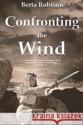 Confronting the Wind Berta Robison 9780960079902 Hebrews 1:8 Publishing - książka