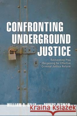 Confronting Underground Justice: Reinventing Plea Bargaining for Effective Criminal Justice Reform Kelly, William R. 9781538106488 Rowman & Littlefield Publishers - książka