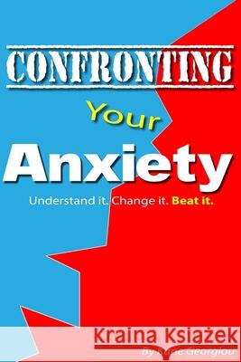 Confronting Your Anxiety: Understand it. Change it. Beat it. Kane Georgiou 9781535203265 Createspace Independent Publishing Platform - książka