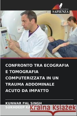 Confronto Tra Ecografia E Tomografia Computerizzata in Un Trauma Addominale Acuto Da Impatto Kunwar Pal Singh Sukhdeep Kaur 9786205859513 Edizioni Sapienza - książka