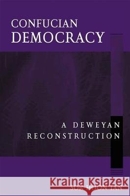Confucian Democracy: A Deweyan Reconstruction Sor-Hoon Tan 9780791458891 State University of New York Press - książka