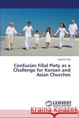 Confucian Filial Piety as a Challenge for Korean and Asian Churches Park David M. 9783659539633 LAP Lambert Academic Publishing - książka