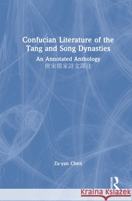 Confucian Literature of the Tang and Song Dynasties: An Annotated Anthology 唐宋儒家詩文譯注 Zu-Yan Chen 9781041013808 Routledge - książka