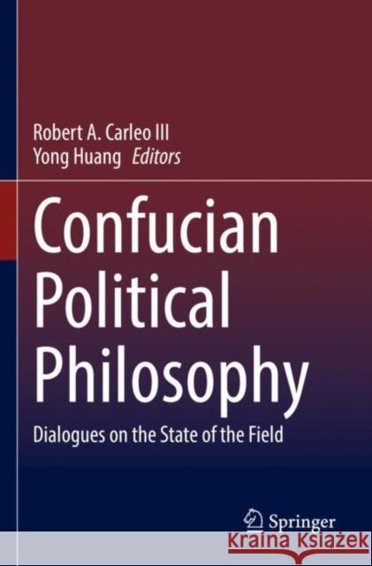 Confucian Political Philosophy: Dialogues on the State of the Field Robert A. Carle Yong Huang 9783030706135 Springer - książka