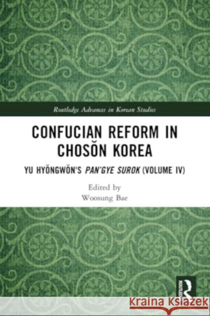 Confucian Reform in Chosŏn Korea: Yu Hyŏngwŏn's Pan'gye Surok (Volume IV) Woosung Bae 9781032181622 Routledge - książka