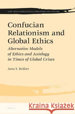 Confucian Relationism and Global Ethics: Alternative Models of Ethics and Axiology in Times of Global Crises Jana S 9789004545649 Brill - książka