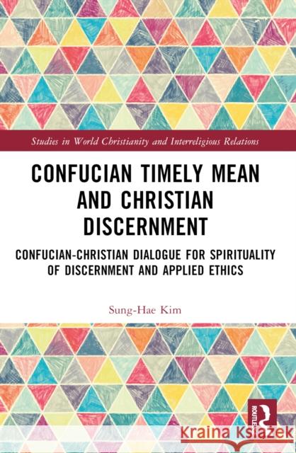 Confucian Timely Mean and Christian Discernment: Confucian-Christian Dialogue Sung-Hae Kim 9781032485911 Routledge - książka