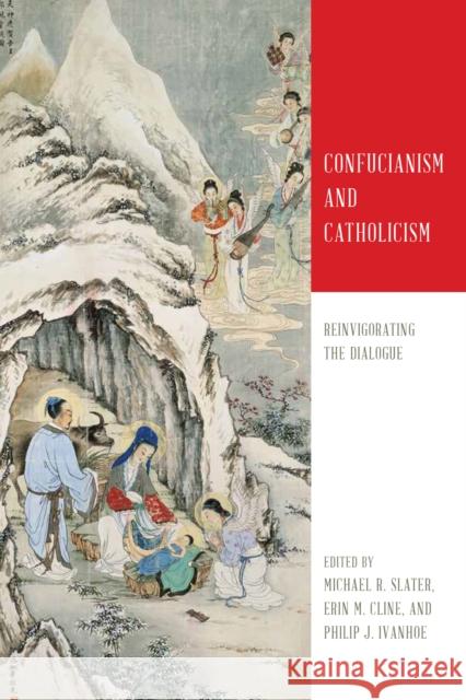 Confucianism and Catholicism: Reinvigorating the Dialogue Michael R. Slater Erin M. Cline Philip J. Ivanhoe 9780268107697 University of Notre Dame Press - książka