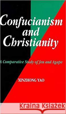 Confucianism and Christianity: A Comparative Study of Jen and Agape Yao, Xinzhong 9781898723769 SUSSEX ACADEMIC PRESS - książka