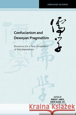 Confucianism and Deweyan Pragmatism: Resources for a New Geopolitics of Interdependence Yajun Chen Roger T. Ames Peter D. Hershock 9780824884550 University of Hawaii Press - książka