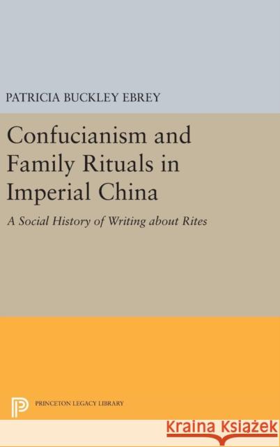 Confucianism and Family Rituals in Imperial China: A Social History of Writing about Rites Patricia Buckley Ebrey 9780691635354 Princeton University Press - książka