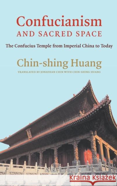 Confucianism and Sacred Space: The Confucius Temple from Imperial China to Today Chin-Shing Huang 9780231198967 Columbia University Press - książka