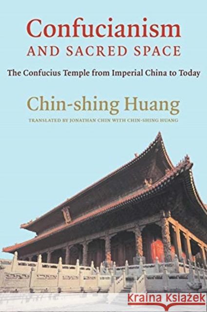 Confucianism and Sacred Space: The Confucius Temple from Imperial China to Today Chin-Shing Huang 9780231198974 Columbia University Press - książka