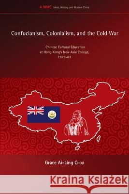 Confucianism, Colonialism, and the Cold War: Chinese Cultural Education at Hong Kong’s New Asia College, 1949-63 Grace Ai-Ling Chou 9789004182479 Brill - książka