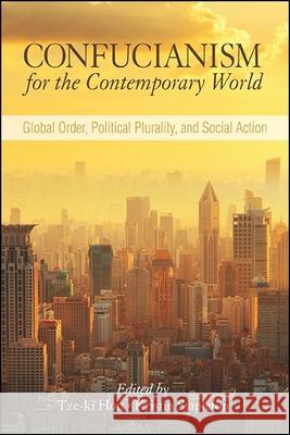 Confucianism for the Contemporary World: Global Order, Political Plurality, and Social Action Tze-Ki Hon 9781438466507 State University of New York Press - książka