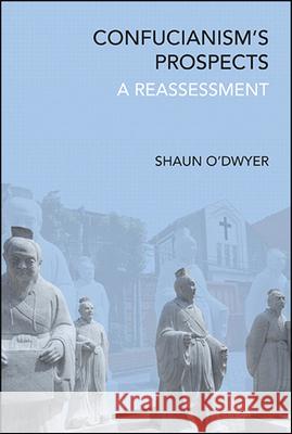 Confucianism's Prospects O'Dwyer, Shaun 9781438475486 State University of New York Press - książka