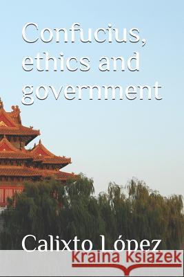 Confucius, Ethics and Government Calixto Lopez 9781796356878 Independently Published - książka