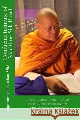 Confucius Institute of Maritime Silk Road: A Diplomatic Strategy for World Peace and Development Phraprommangkalachan 9781517486082 Createspace - książka