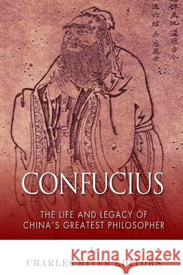 Confucius: The Life and Legacy of China's Greatest Philosopher Charles River Editors 9781499374087 Createspace - książka