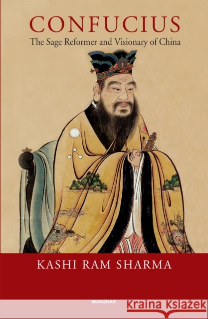Confucius: The Sage Reformer and Visionary of China Kashi Ram Sharma 9789360802479 Manohar Publishers and Distributors - książka
