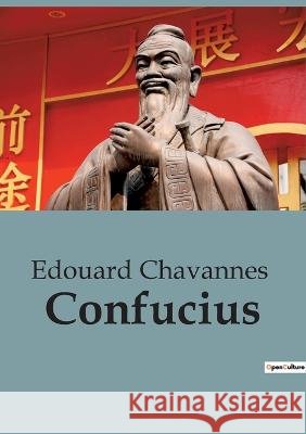Confucius: Une notice biographique de Edouard Chavannes sur Confucius et le confucianisme Edouard Chavannes   9791041947980 Shs Editions - książka