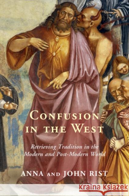 Confusion in the West: Retrieving Tradition in the Modern and Post-Modern World Rist, Anna 9781009218375 Cambridge University Press - książka