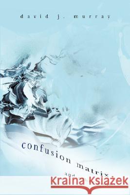 Confusion Matrix and Other Poems David J. Murray 9780595695867 iUniverse - książka