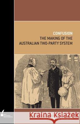 Confusion: The Making of the Australian Two-Party System Nick Dyrenfurth Paul Strangio 9780522856552 Melbourne University - książka