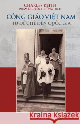 Cong Giao Viet Nam: Tu de Che Den Quoc Gia Charles Keith 9781537415406 Createspace Independent Publishing Platform - książka