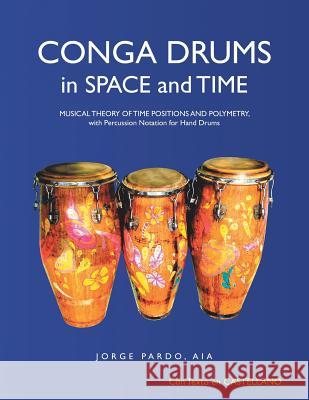Conga Drums in Space and Time: Musical Theory of Time Positions and Polymetry, with Percussion Notation for Hand Drums Jorge Pardo Aia 9781480832756 Archway Publishing - książka