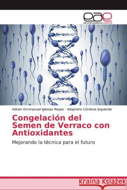 Congelación del Semen de Verraco con Antioxidantes : Mejorando la técnica para el futuro Iglesias Reyes, Adrian Emmanuel; Córdova Izquierdo, Alejandro 9786200357786 Editorial Académica Española - książka