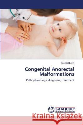 Congenital Anorectal Malformations Michael Levin 9786205498736 LAP Lambert Academic Publishing - książka