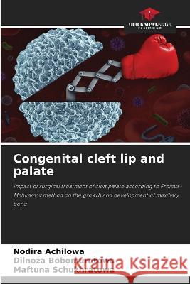 Congenital cleft lip and palate Nodira Achilowa Dilnoza Bobomuratowa Maftuna Schukhratowa 9786205751671 Our Knowledge Publishing - książka