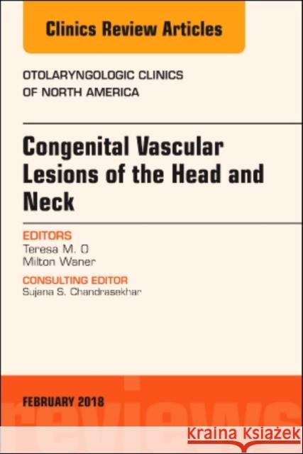Congenital Vascular Lesions of the Head and Neck, An Issue of Otolaryngologic Clinics of North America Milton (Vascular Birthmark Institute of New York at Lenox Hill Hospital) Waner 9780323552882 Elsevier - Health Sciences Division - książka