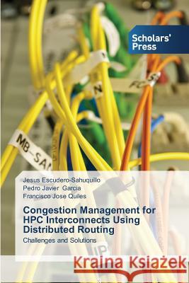 Congestion Management for HPC Interconnects Using Distributed Routing Escudero-Sahuquillo Jesus                Garcia Pedro Javier                      Quiles Francisco Jose 9783639517231 Scholar's Press - książka