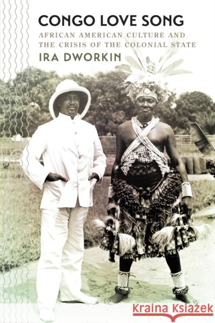 Congo Love Song: African American Culture and the Crisis of the Colonial State Ira Dworkin 9781469632711 University of North Carolina Press - książka