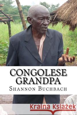 Congolese Grandpa: A Life of War, Work and Worship Shannon Buchbach 9781517377458 Createspace - książka