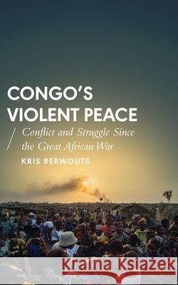 Congo's Violent Peace: Conflict and Struggle Since the Great African War Kris Berwouts 9781783603695 Zed Books - książka