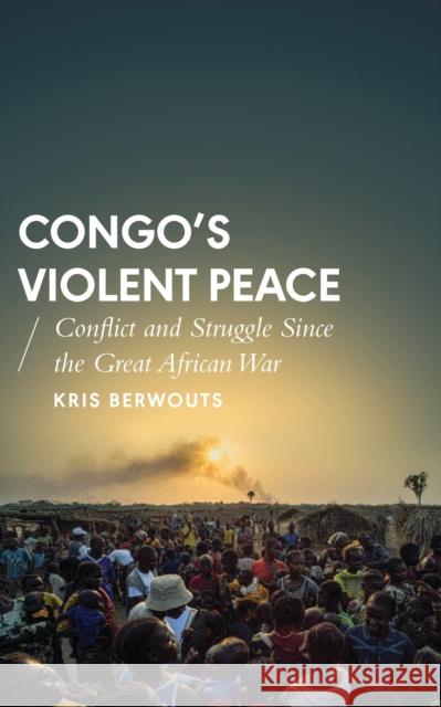 Congo's Violent Peace: Conflict and Struggle Since the Great African War Kris Berwouts 9781783603701 Zed Books - książka