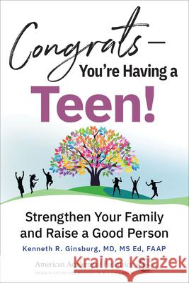 Congrats--You're Having a Teen!: Strengthen Your Family and Raise a Good Person Ginsburg MD Msed, Kenneth R. 9781610025980 American Academy of Pediatrics - książka